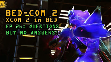 "Questions, but no Answers!" Ep. 26 of BEDCOM2: XCOM2 in Bed!