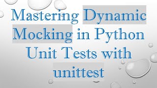 Mastering Dynamic Mocking in Python Unit Tests with unittest