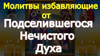 Молитвы избавляющие от Подселившегося Нечистого Духа, от сгаза, проклятья, плохого слова