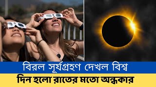 বিরল সূর্যগ্রহণ দেখল বিশ্ব। দিন হলো রাতের মতো অন্ধকার। Solar eclipse today। Solar eclipse live 2024
