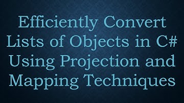 Efficiently Convert Lists of Objects in C- Using Projection and Mapping Techniques