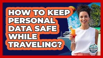 How To Keep Personal Data Safe While Traveling?