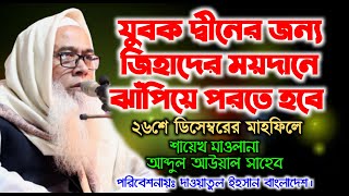 যুবক দ্বীনের জন্য জিহাদের ময়দানে ঝাঁপিয়ে পরতে হবে।।মাওলানা আব্দুল আউয়াল সাহেব।।Mawlana Abdul Awal।।