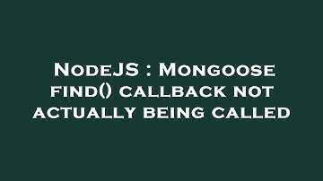 NodeJS : Mongoose find() callback not actually being called