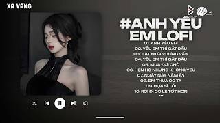 Anh Yu Em Lofi  Anh S Lun Che Ch Vng Tay m m  Nhc Lofi Chill Bun Tiktok