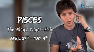 Pisces - The Wiggle Wiggle Fish April 27Th - May 3Rd Weekly Reading