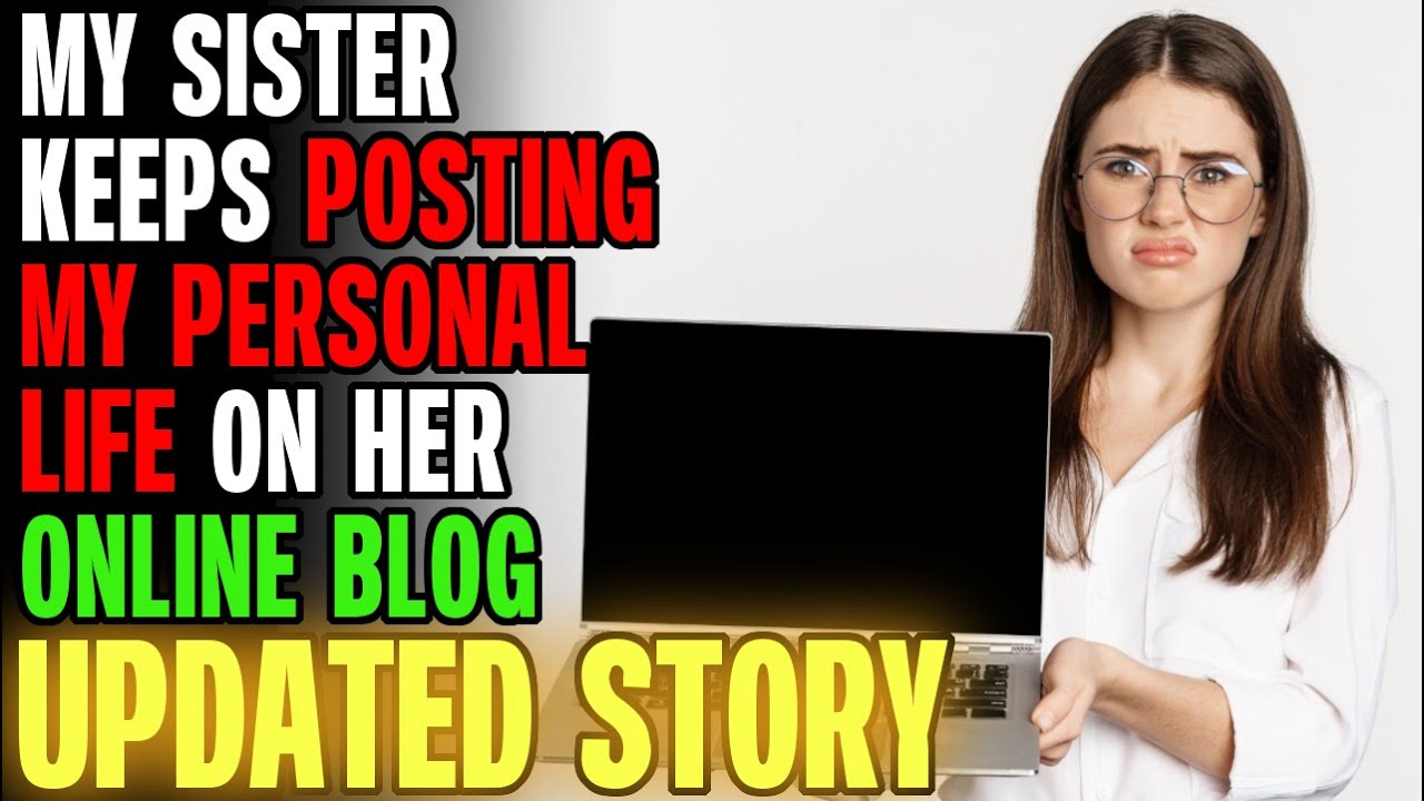 My Sister Keeps Posting My Personal Life On Her Online Blog... r/Relationships