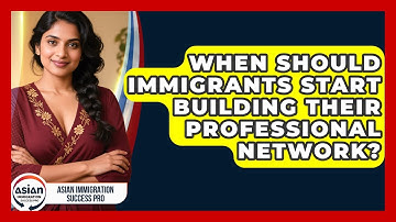 When Should Immigrants Start Building Their Professional Network?