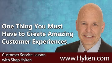 One Thing You Must Have to Create Amazing Customer Experiences