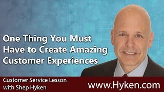 One Thing You Must Have to Create Amazing Customer Experiences
