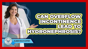 Can Overflow Incontinence Lead To Hydronephrosis? - Bladder Health Support