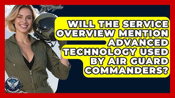 Will the Service Overview Mention Advanced Technology Used by Air Guard Commanders?