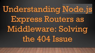 Understanding Node.js Express Routers as Middleware: Solving the 404 Issue Profile