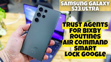 Samsung Galaxy S23 Ultra Turn On/Off Trust Agents for Bixby Routines/Air Command/Smart Lock Google
