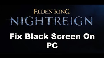 How To Fix ELDEN RING NIGHTREIGN Black Screen Issue On PC