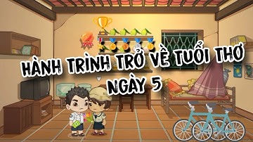 HÀNH TRÌNH TRỞ VỀ TUỔI THƠ - NGÀY 5 | My Journey Return to Childhood - Day 5