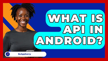 What Is API In Android? - Be App Savvy