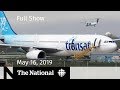 The National for May 16, 2019 — Air Transat Deal, Sinclair Record, At Issue