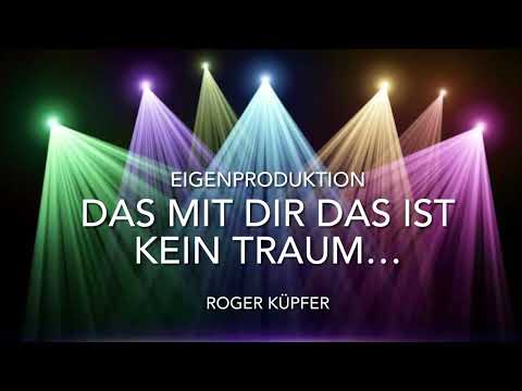 Das mit Dir das ist kein Traum…..Eigenproduktion Roger Küpfer