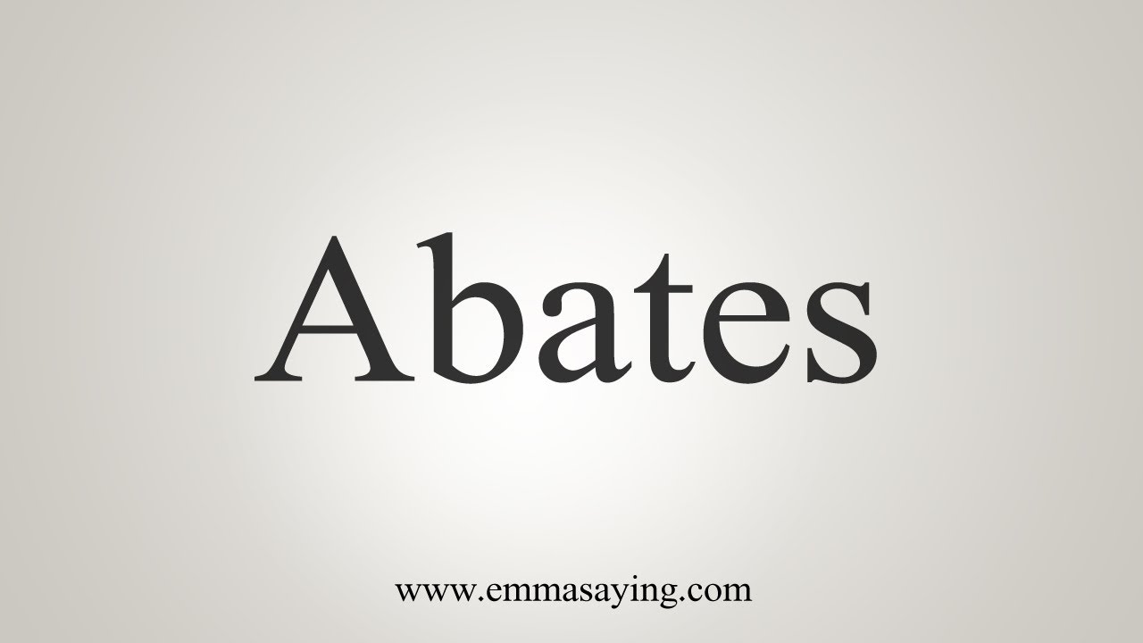 How To Say Abates