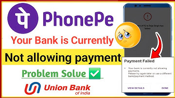 your bank is currently not allowing payments union bank of india | phonepe payment failed problem