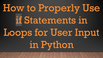 How to Properly Use if Statements in Loops for User Input in Python