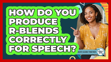 How Do You Produce R-blends Correctly For Speech? - Communicate Clearly Together