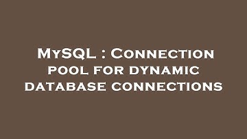 MySQL : Connection pool for dynamic database connections