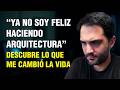 "Ya no soy feliz haciendo arquitectura... y esto fue lo que me cambió la vida"