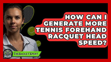 How Can I Generate More Tennis Forehand Racquet Head Speed? - The Racket Xpert
