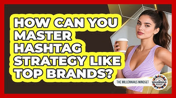 How Can You Master Hashtag Strategy Like Top Brands? - The Millennials Mindset