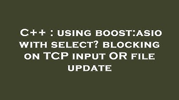 C++ : using boost:asio with select? blocking on TCP input OR file update