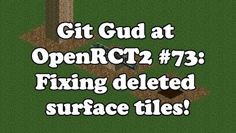 Git Gud at OpenRCT2 #73: Fixing deleted surface tiles!