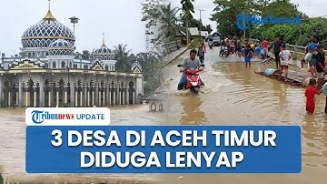 Bupati Aceh Timur Klaim Dampak Banjir Mirip Tsunami 2004, 3 Desa Diduga Lenyap Ditelan Bencana