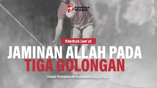 Khutbah Jum'at: Jaminan Allah Pada Tiga Golongan - Ustadz Muhammad Syahputra, Lc