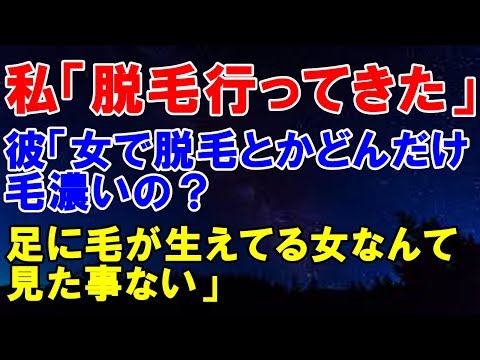 スカッとする話 私「脱毛行ってきた」彼「女で脱毛とかどんだけ毛濃いの？足に毛が生えてる女なんて見た事ない」