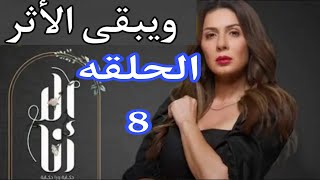 مسلسل إلا أنا حكاية ويبقى الأثر الحلقه٨ الثامنة