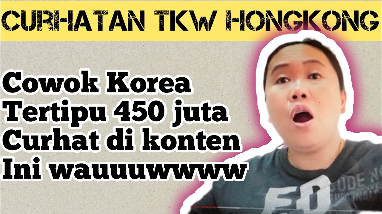 Cowok korea kena tipu 450 juta Curhat di yuni Tkw Hong Kong jal aku kudu Piye ?