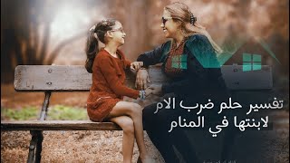 اسلام عربيه## تقدم لكم تفسير حلم ضرب الام لابنتها وللفتاه العزباء والمرائه المتزوجه والحامل والمطلقه