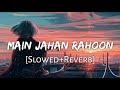 Main Jahan Rahoon [Slowed+Reverb] Lyrics - Rahat Fateh Ali Khan| Textaudio | Lofi Music Channel