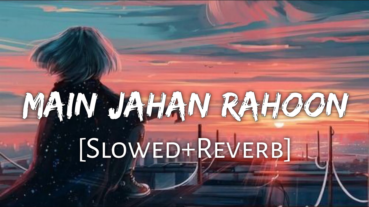 Main Jahan Rahoon SlowedReverb Lyrics   Rahat Fateh Ali Khan Textaudio  Lofi Music Channel