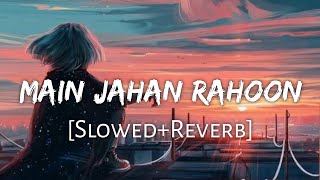 Main Jahan Rahoon [Slowed Reverb] Lyrics - Rahat Fateh Ali Khan| Textaudio | Lofi Music Channel