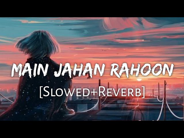 Main Jahan Rahoon [Slowed+Reverb] Lyrics - Rahat Fateh Ali Khan| Textaudio | Lofi Music Channel class=