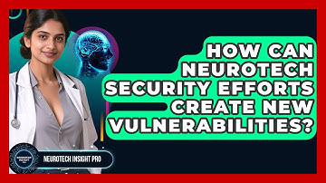 How Can Neurotech Security Efforts Create New Vulnerabilities? - Neurotech Insight Pro