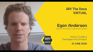 How to Create a Developer-First Product | Egan Anderson | API The Docs Virtual 2020