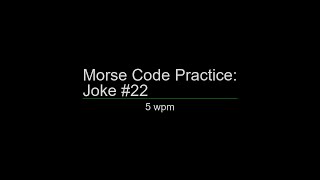 Morse Code Practice: 5 wpm Joke #22