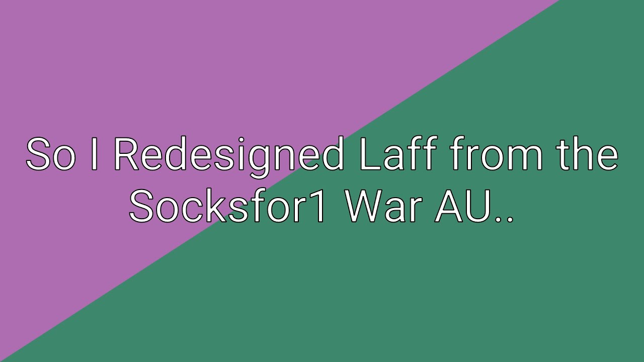 So i redesigned Laff... Socksfor1 War AU Ft. Laff (duh) YouTube