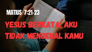 MATTEW 7:21-23, Yesus Berkata : Aku tidak mengenal kamu