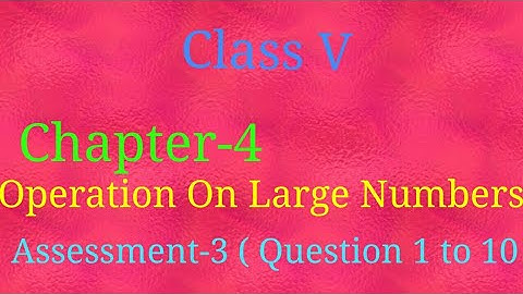 Class V // Chapter - 4//Operation on large numbers //Assessment - 3//Mathematics //
