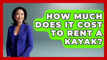 How Much Does It Cost To Rent A Kayak? - Exploring Campgrounds